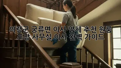 의령군 궁류면 이사 업체 추천: 원룸, 포장, 사무실 이사 완벽 가이드